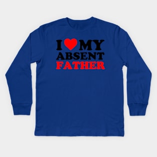 I Love My Absent Father | I heart My Absent Father Kids Long Sleeve T-Shirt